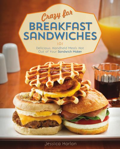 Crazy for Breakfast Sandwiches: 75 Delicious, Handheld Meals Hot Out of Your Sandwich Maker