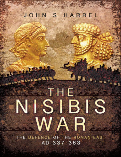 The Nisibis War 337–363: The Defence of the Roman East, AD 337–363