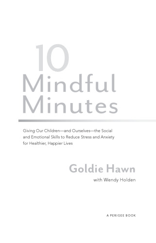 10 mindful minutes : giving our children - and ourselves - the social and emotional skills to reduce stress and anxiety for healthier, happier lives