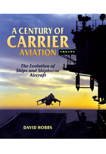 A Century of Carrier Aviation : the Evolution of Ships and Shipborne Aircraft