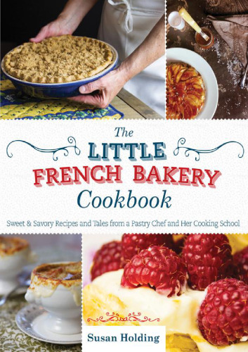 The Little French Bakery cookbook : sweet & savory recipes and tales from a pastry chef and her cooking school