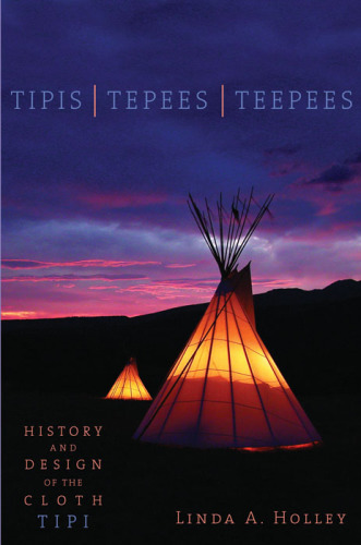 Tipis, Tepees, Teepees: History and Design of the Cloth Tipi