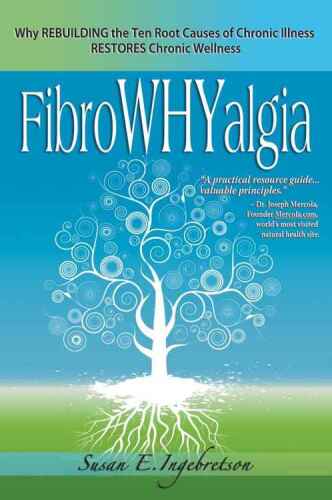 FibroWHYalgia : why rebuilding the ten root causes of chronic illness restores chronic wellness