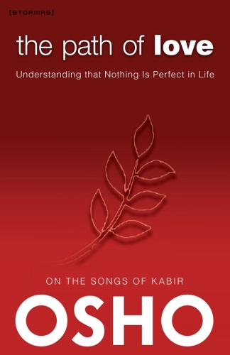 Path of Love : Understanding That Nothing Is Perfect in Life : on the Songs of Kabir