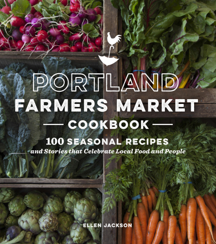 Portland Farmers Market cookbook : 100 seasonal recipes and stories that celebrate local food and people