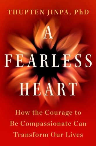 A Fearless Heart: How the Courage to Be Compassionate Can Transform Our Lives