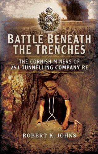 Battle Beneath the Trenches: The Cornish Miners of the 251st Tunnelling Company, RE