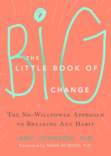 The little book of big change : the no-willpower approach to breaking any habit