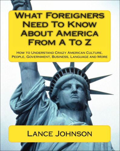 What foreigners need to know about America from A to Z : how to understand crazy American culture, people, government, business, language and more