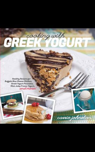 Cooking with Greek yogurt : healthy recipes for buffalo blue cheese chicken, Greek yogurt pancakes, mint julep frozen yogurt, and more!