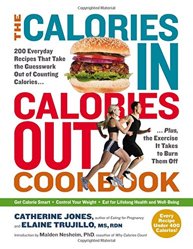 The Calories In, Calories Out Cookbook: 200 Everyday Recipes That Take the Guesswork Out of Counting Calories: Plus, the Exercise It Takes to Burn Them Off