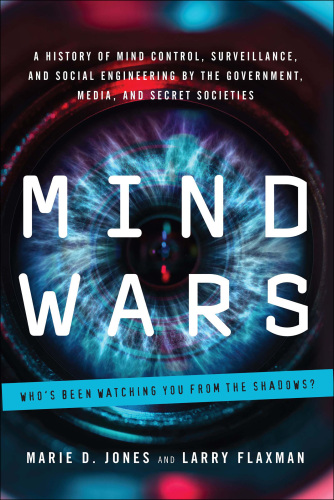 Mind wars : a history of mind control, surveillance, and social engineering by the government, media, and secret societies