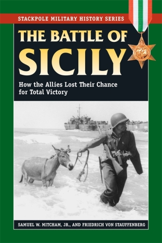 The Battle of Sicily: How the Allies Lost Their Chance for Total Victory Stackpole Military History Series