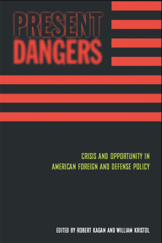 Present dangers : crisis and opportunity in American foreign and defense policy