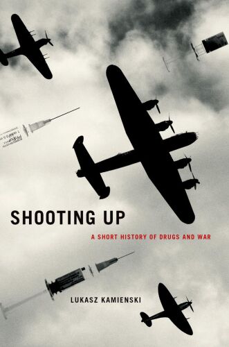 Shooting Up : A Short History of Drugs and War