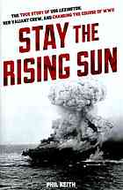 Stay the rising sun : the true story of USS Lexington, her valiant crew, and changing the course of World War II