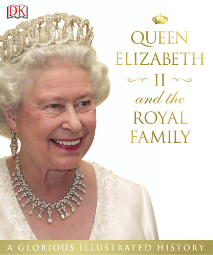 Queen Elizabeth II and the Royal Family : a glorious illustrated history