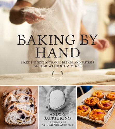 Baking By Hand: Make the Best Artisanal Breads and Pastries Better Without a Mixer