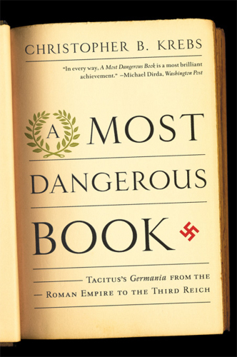 A Most Dangerous Book: Tacitus's Germania from the Roman Empire to the Third Reich