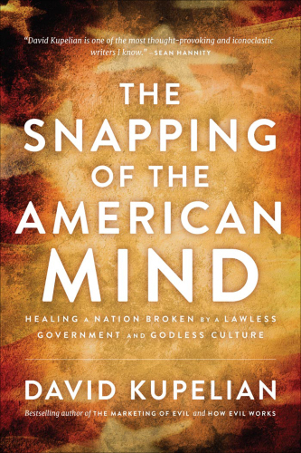 The snapping of the American mind : healing a nation broken by a lawless government and godless culture