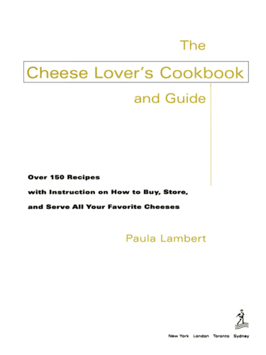 The Cheese Lover's Cookbook and Guide: Over 150 Recipes with Instructions on How to Buy, Store, and Serve All Your Favorite Cheeses