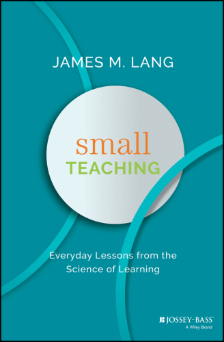 Small teaching : everyday lessons from the science of learning
