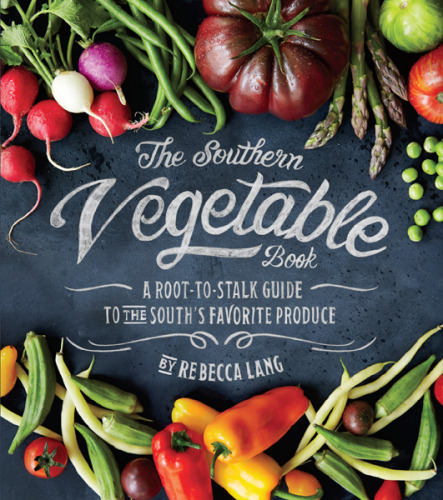 The Southern vegetable book : a root-to-stalk guide to the South's favorite produce