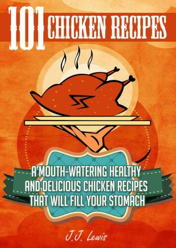 101 Chicken Recipes: A Mouth-Watering Healthy and Delicious Chicken Recipes that will fill your Stomach