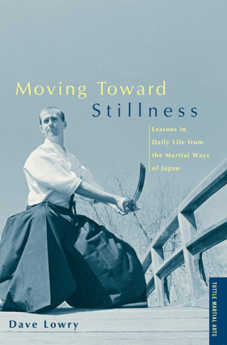 Moving Toward Stillness : Lessons in Daily Life from the Martial Ways of Japan