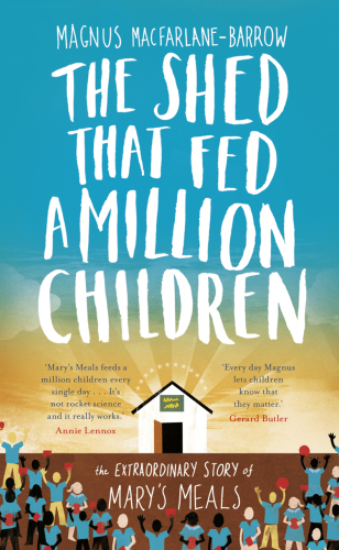 The shed that fed a million children : the extraordinary story of Mary's Meals