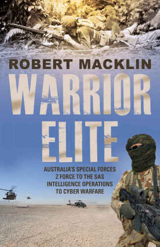 Warrior elite : Australia's special forces, Z force to the SAS intelligence operations to cyber warfare