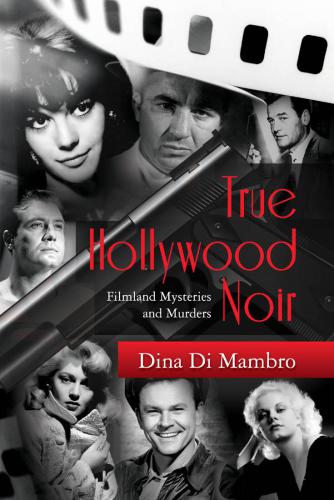 True Hollywood Noir Filmland Mysteries and Murders