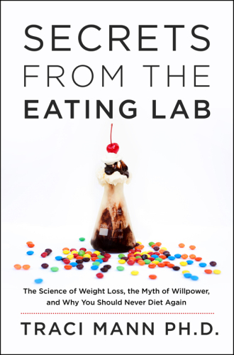 Secrets from the eating lab : the science of weight loss, the myth of willpower, and why you should never diet again