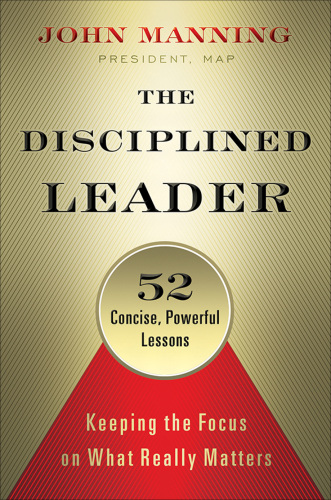 The disciplined leader keeping the focus on what really matters ; 52 concise, powerful lessons