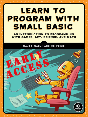 Learn to program with Small Basic : an introduction to programming with games, art, science, and math