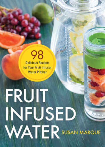 Fruit infused water : 98 delicious recipes for your fruit infuser water pitcher