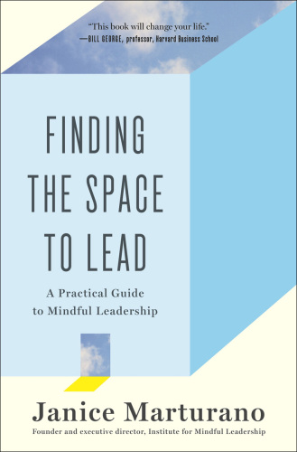 Finding the space to lead : a practical guide to mindful leadership