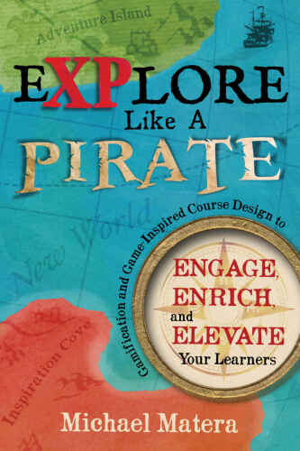 Explore like a pirate : engage, enrich, and elevate your learners with gamification and game-inspired course design