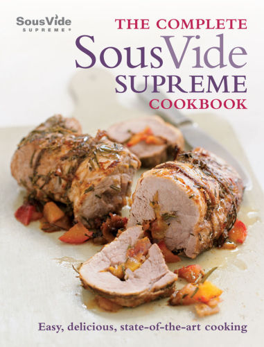 The Complete Sous Vide Supreme Cookbook: Easy, delicious, state-of-the-art cooking