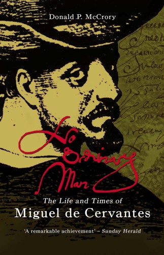 No ordinary man : the life and times of Miguel de Cervantes