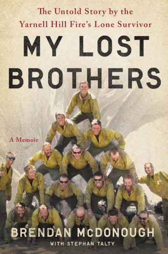 My lost brothers : the untold story by the Yarnell Hill Fire's lone survivor