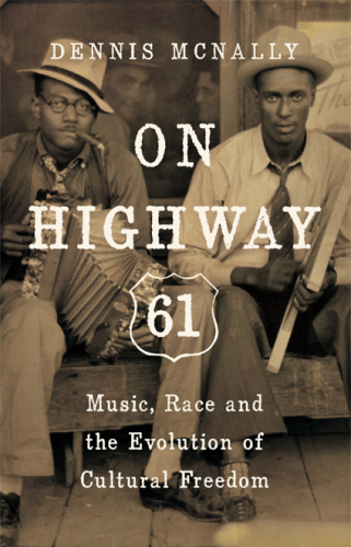 On Highway 61 : music, race, and the evolution of cultural freedom