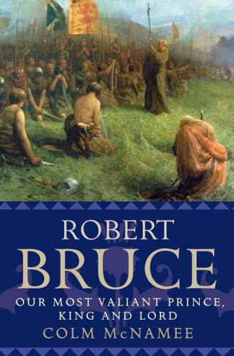 Robert Bruce : Our Most Valiant Prince, King and Lord