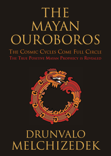 The Mayan ouroboros : the cosmic cycles come full circle : the true positive Mayan prophecy is revealed