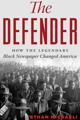 The defender : how the legendary Black newspaper changed America : from the age of the Pullman porters to the age of Obama