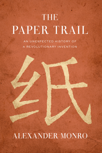 The paper trail : an unexpected history of a revolutionary invention