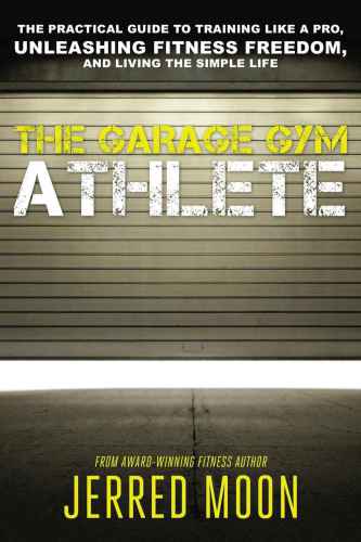 The Garage Gym Athlete: The Practical Guide to Training like a Pro, Unleashing Fitness Freedom, and Living the Simple Life.