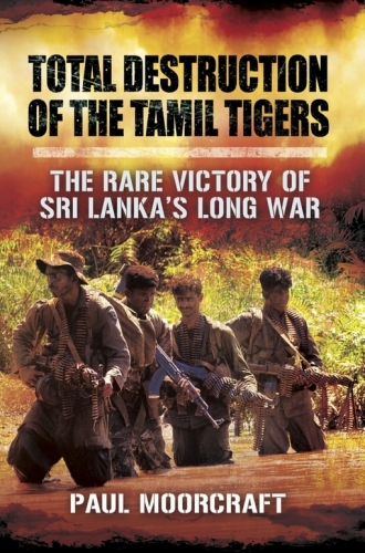 Total Destruction of the Tamil Tigers: The Rare Victory of Sri Lanka’s Long War