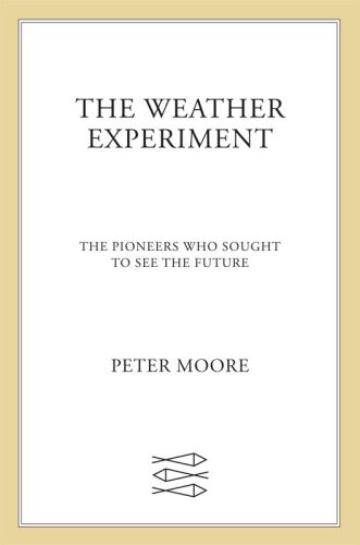 The weather experiment : the pioneers who sought to see the future