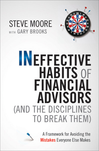 Ineffective habits of financial advisors (and the disciplines to break them) : a framework for avoiding the mistakes everyone else makes